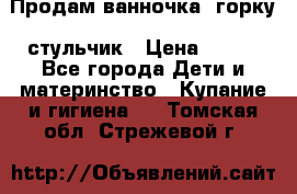 Продам ванночка, горку, стульчик › Цена ­ 300 - Все города Дети и материнство » Купание и гигиена   . Томская обл.,Стрежевой г.